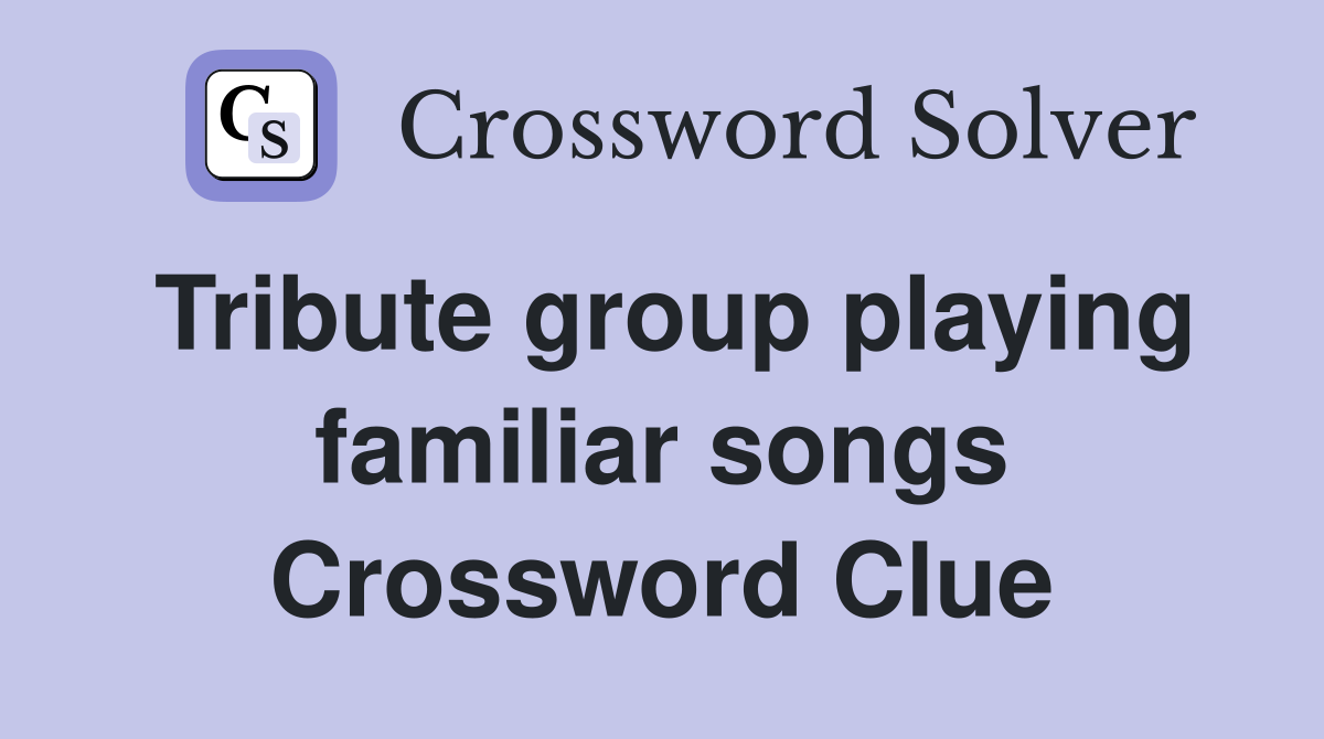 Tribute group playing familiar songs Crossword Clue