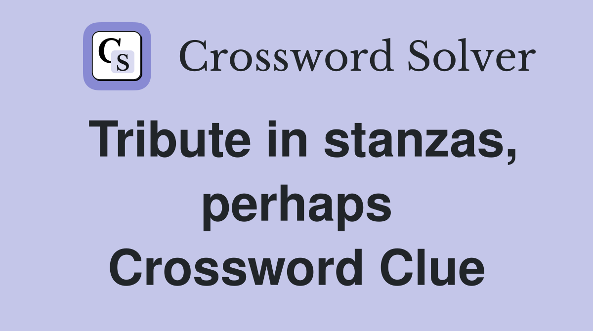Tribute in stanzas, perhaps Crossword Clue
