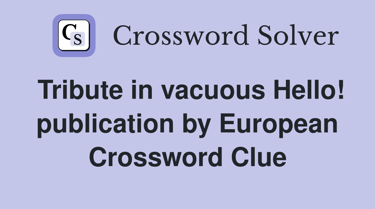 Tribute in vacuous Hello! publication by European Crossword Clue
