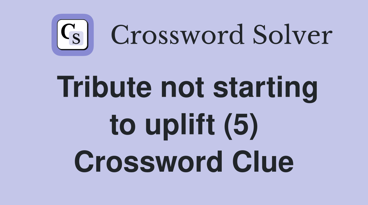 Tribute not starting to uplift (5) Crossword Clue
