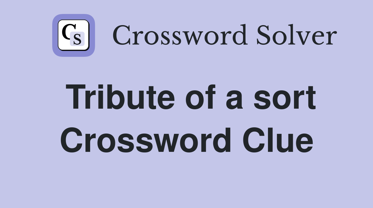 Tribute of a sort Crossword Clue
