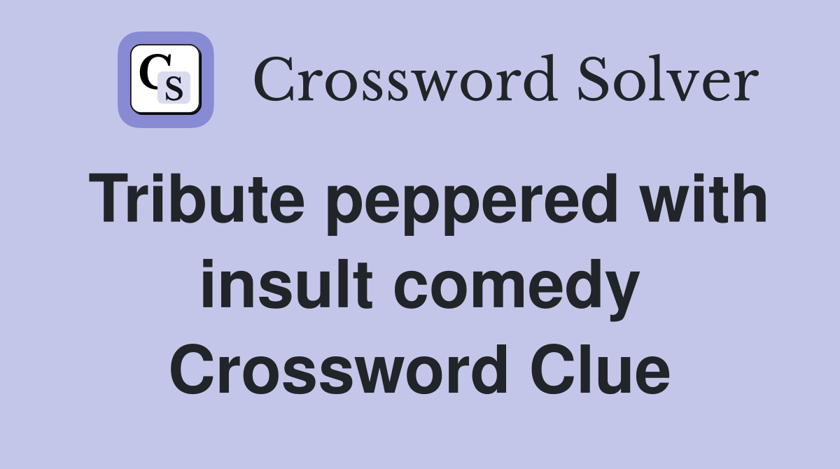 Tribute peppered with insult comedy Crossword Clue