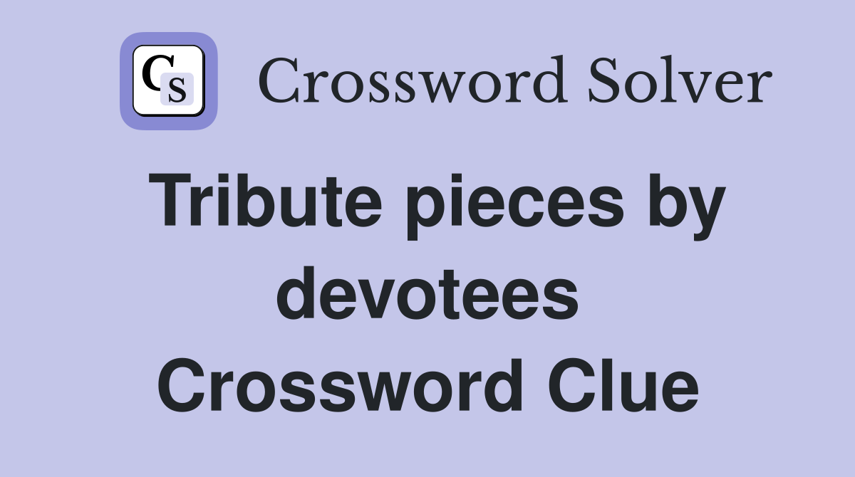 Tribute pieces by devotees Crossword Clue