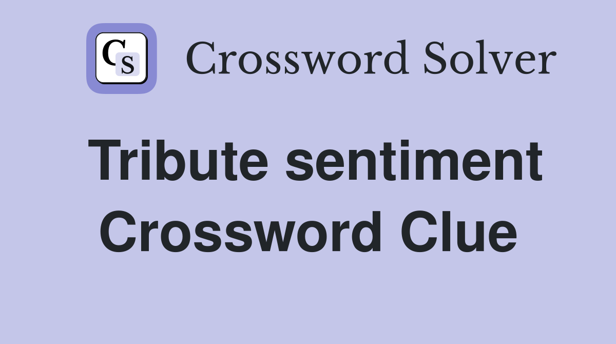 Tribute sentiment Crossword Clue
