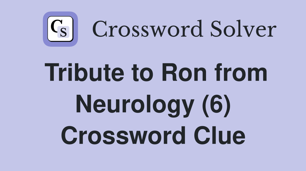 Tribute to Ron from Neurology (6) Crossword Clue