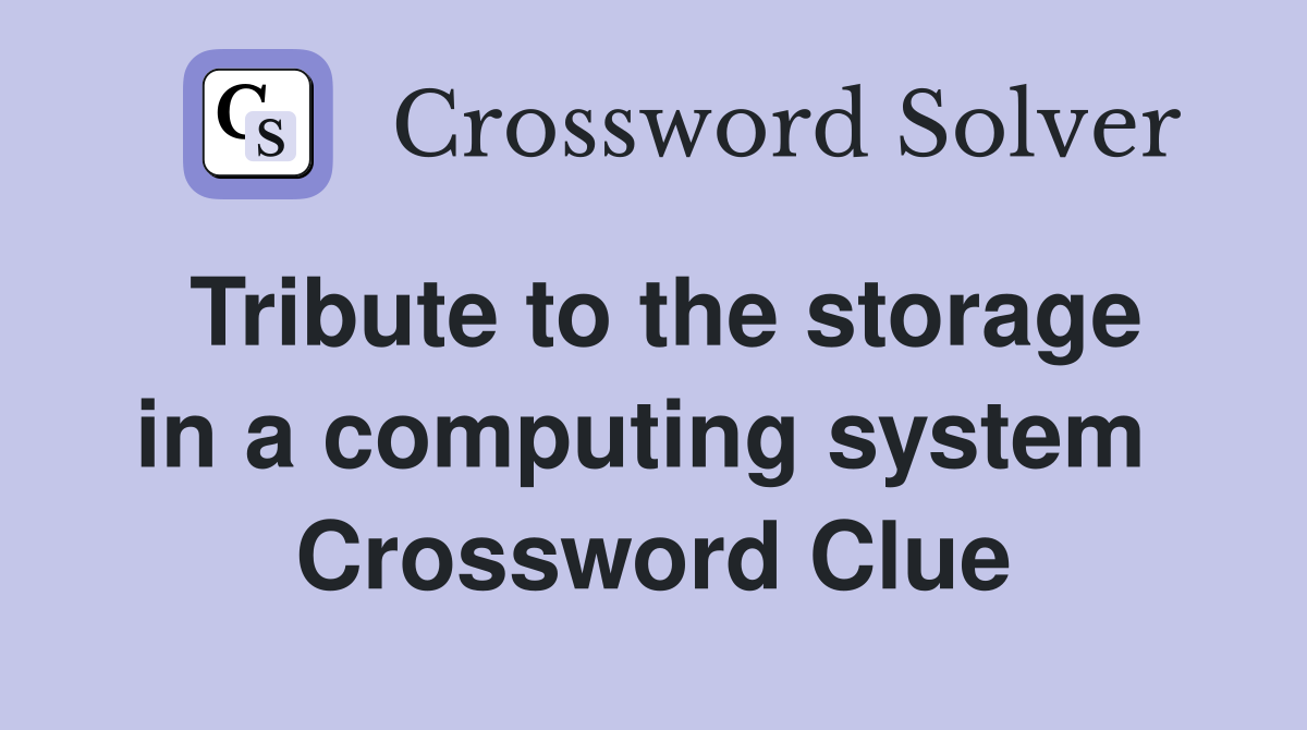 Tribute to the storage in a computing system  Crossword Clue