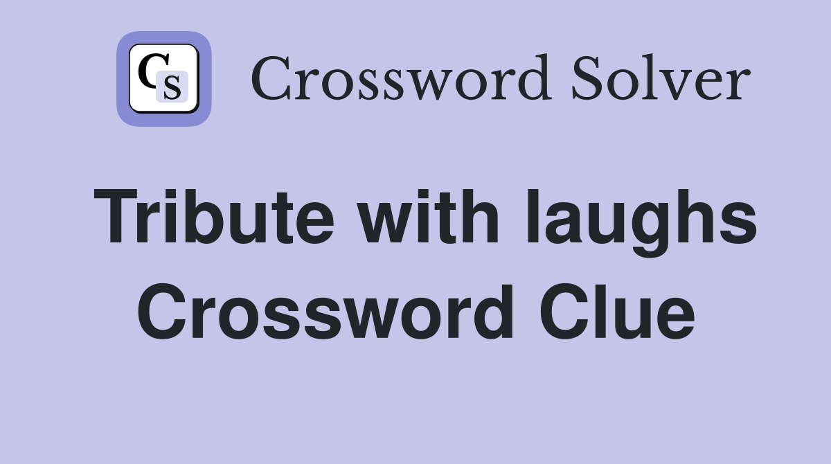 Tribute with laughs Crossword Clue