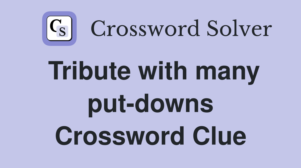 Tribute with many put-downs Crossword Clue