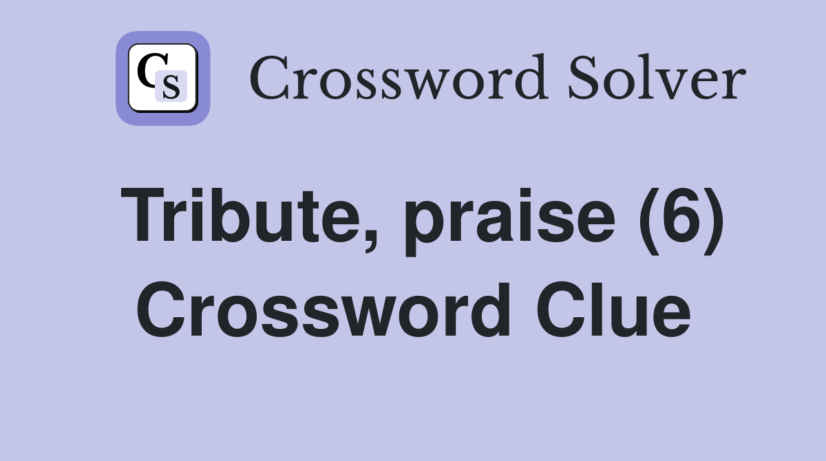 Tribute, praise (6) Crossword Clue