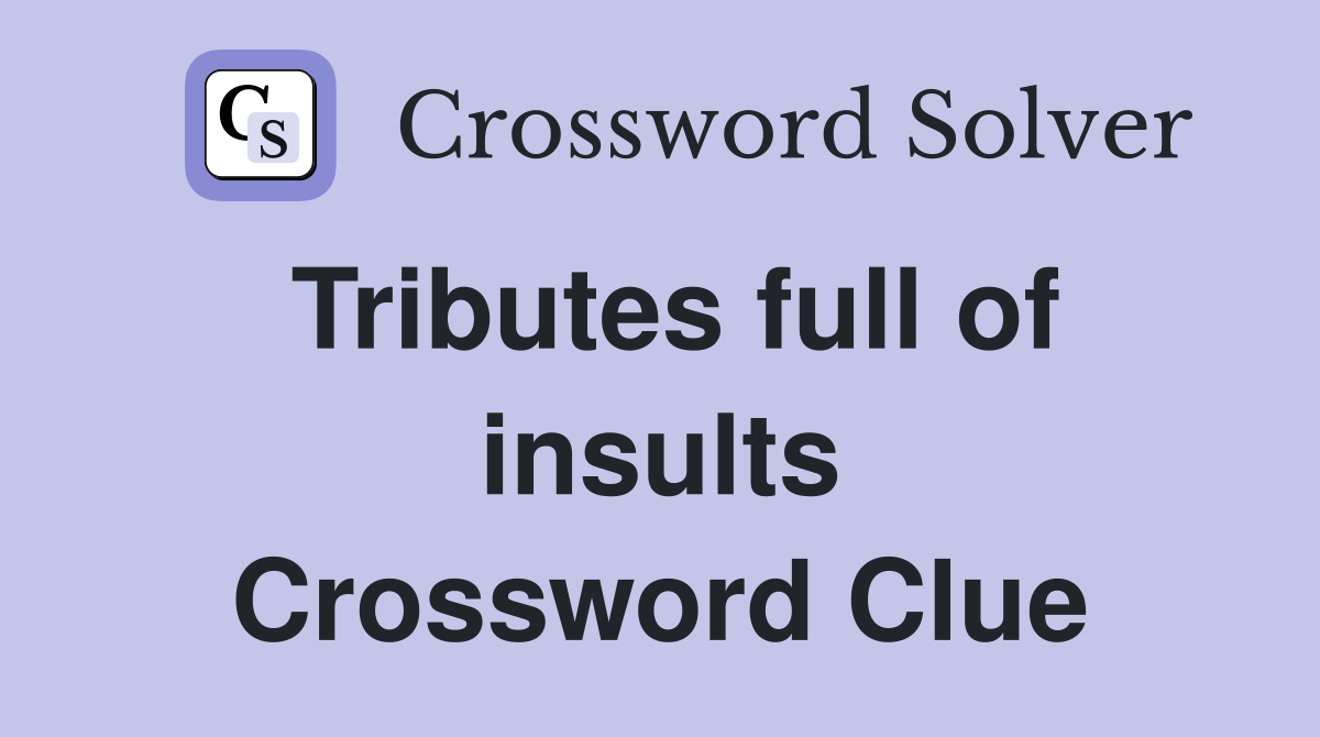 Tributes full of insults Crossword Clue