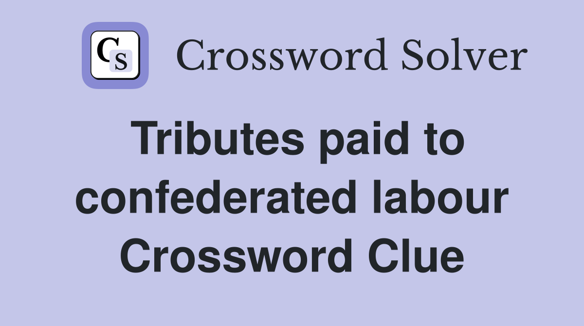Tributes paid to confederated labour Crossword Clue