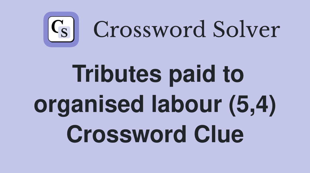 Tributes paid to organised labour (5,4) Crossword Clue