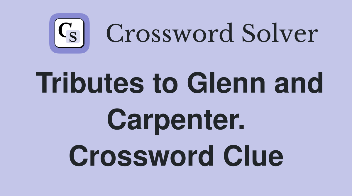 Tributes to Glenn and Carpenter. Crossword Clue
