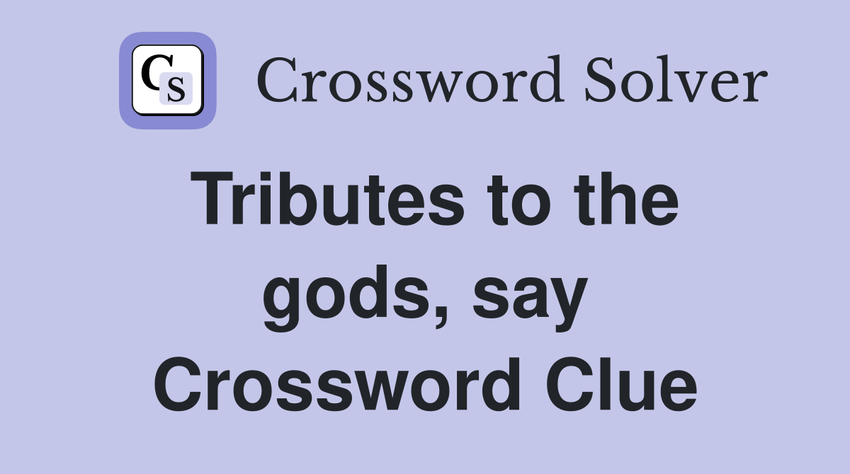 Tributes to the gods, say Crossword Clue