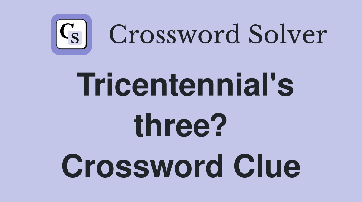 Tricentennial's three? Crossword Clue