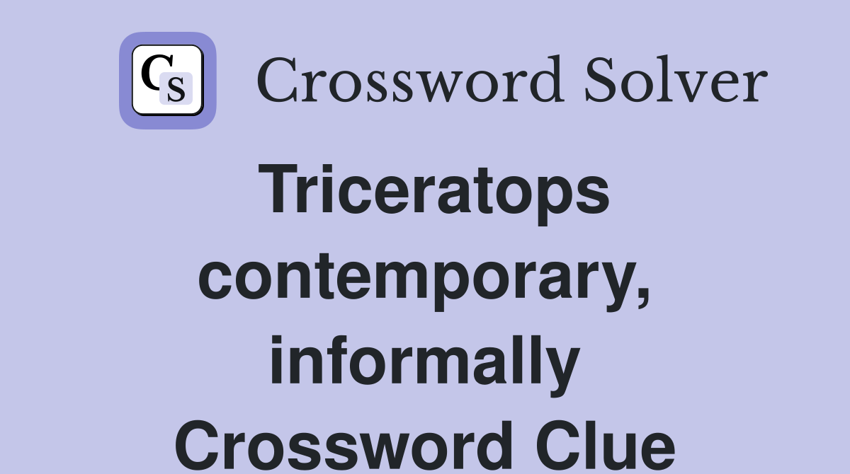 Triceratops contemporary, informally Crossword Clue