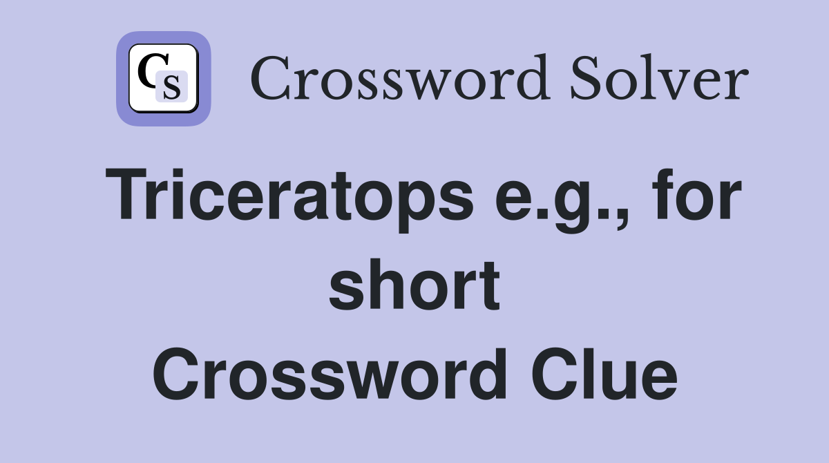 Triceratops e.g., for short Crossword Clue