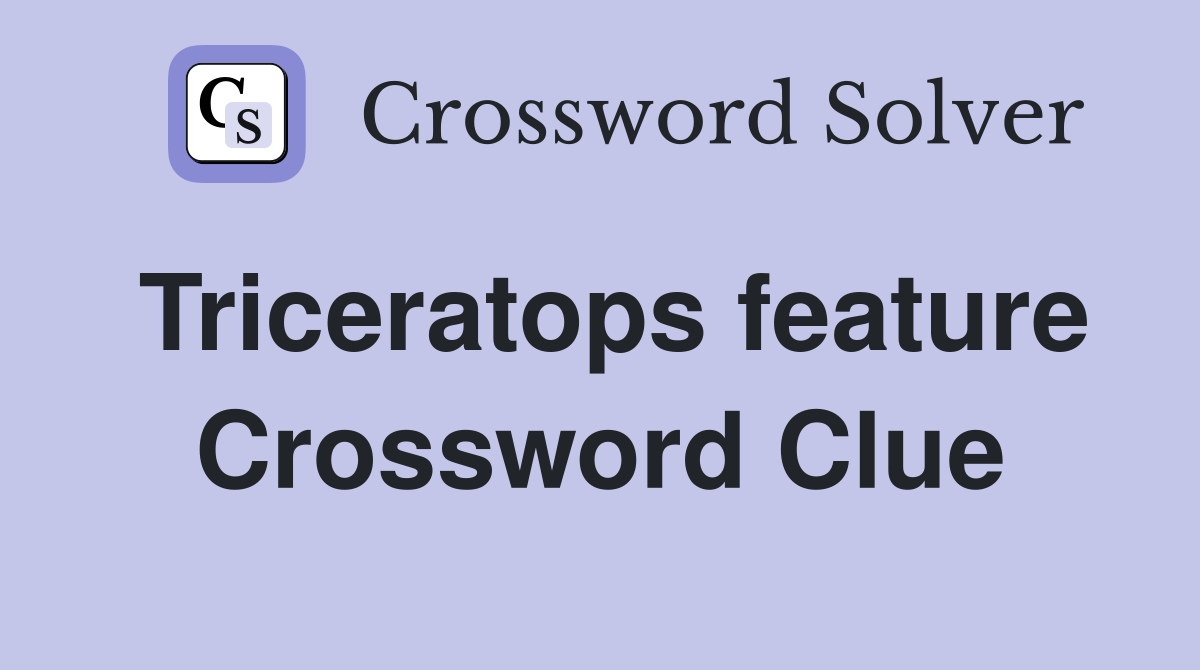 Triceratops feature Crossword Clue