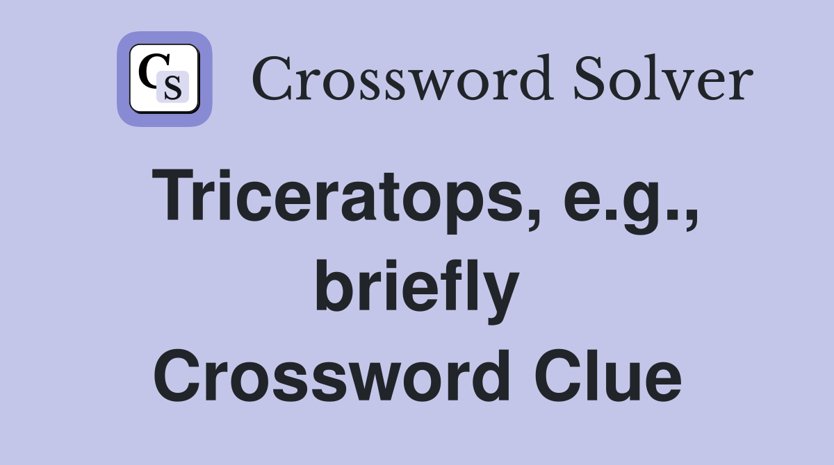 Triceratops, e.g., briefly Crossword Clue