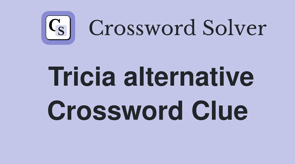 Tricia alternative Crossword Clue