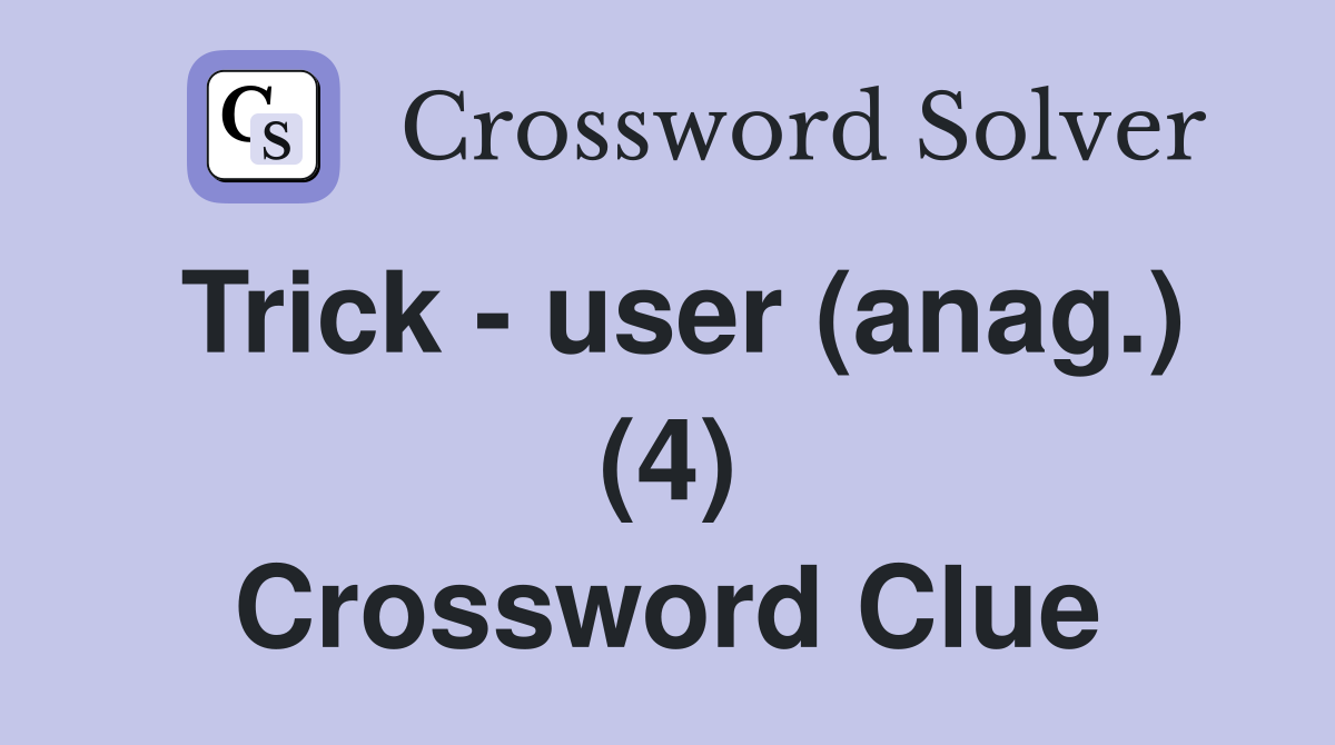 Trick - user (anag.) (4) Crossword Clue
