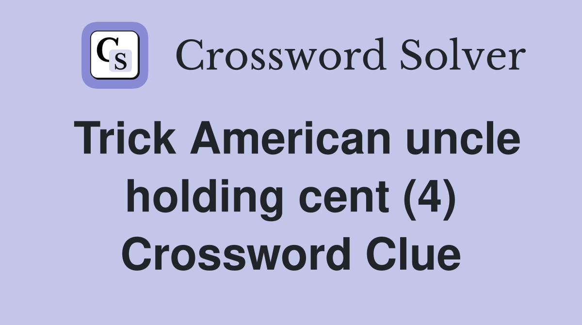 Trick American uncle holding cent (4) Crossword Clue
