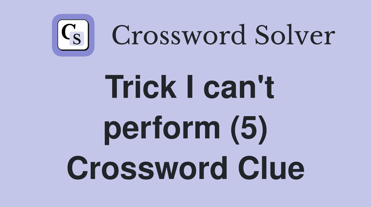 Trick I can't perform (5) Crossword Clue