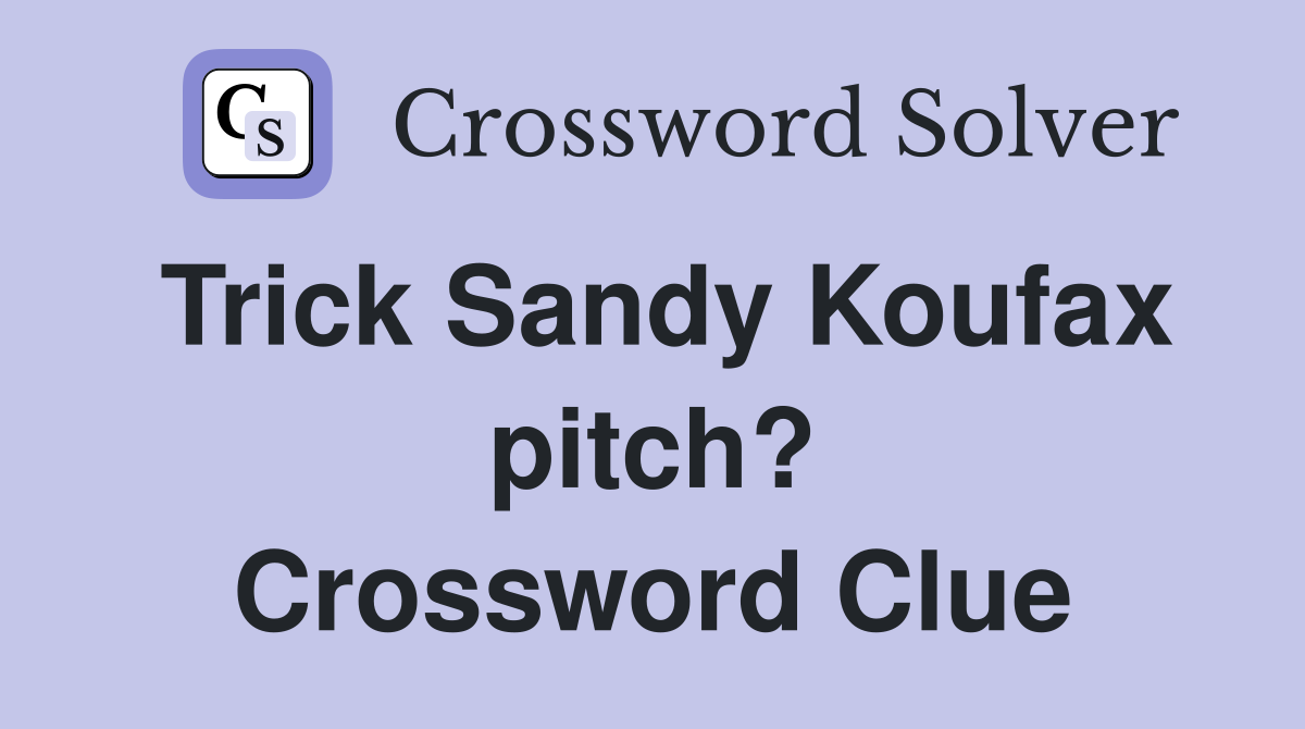 Trick Sandy Koufax pitch? Crossword Clue