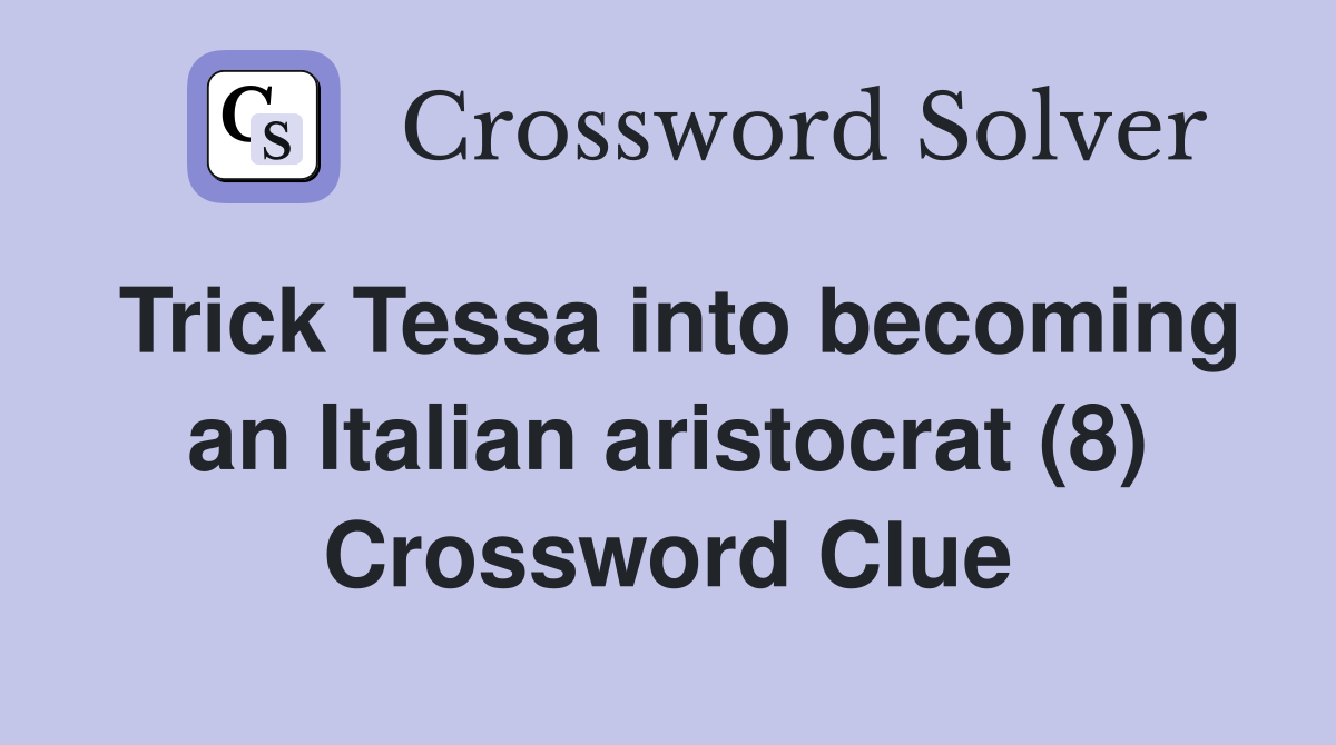 Trick Tessa into becoming an Italian aristocrat (8) Crossword Clue