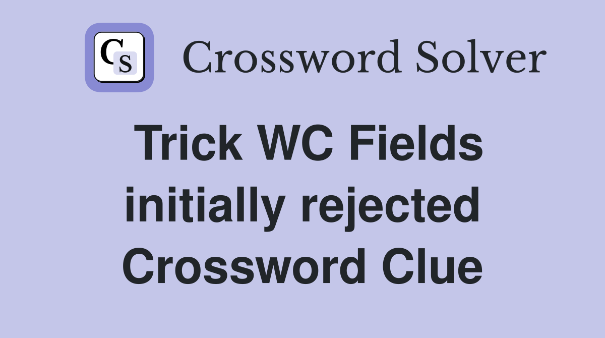 Trick WC Fields initially rejected Crossword Clue