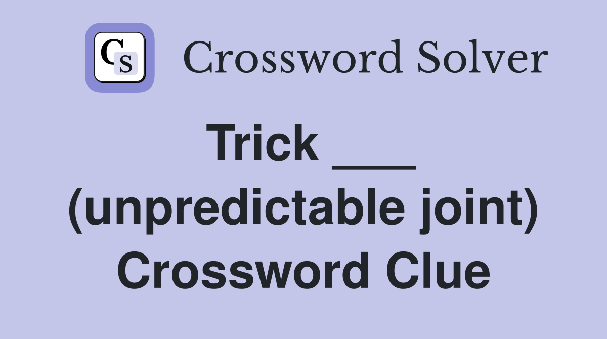 Trick ___ (unpredictable joint) Crossword Clue