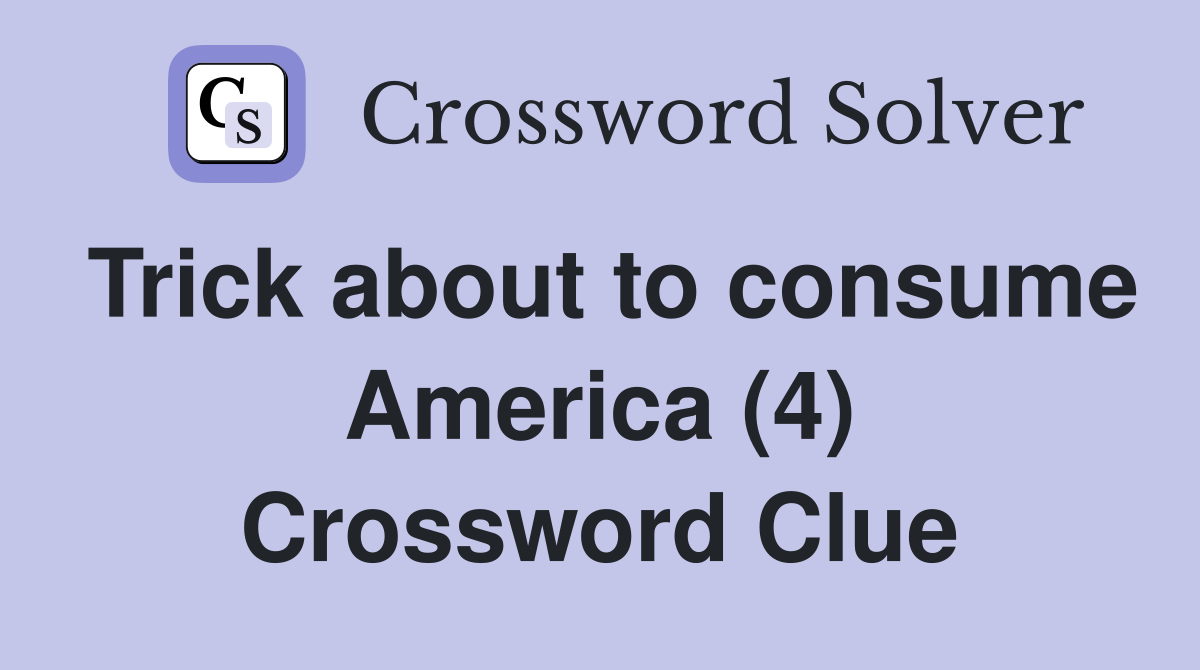 Trick about to consume America (4) Crossword Clue
