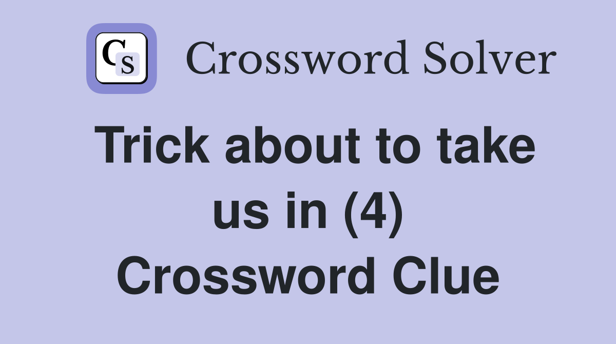 Trick about to take us in (4) Crossword Clue