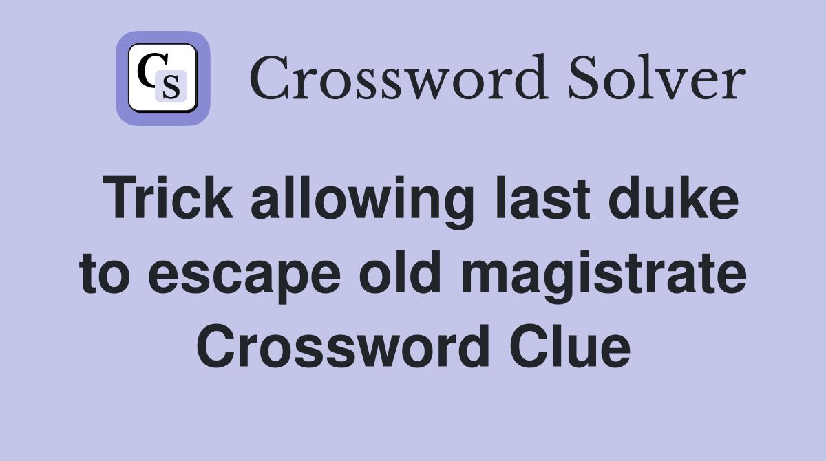 Trick allowing last duke to escape old magistrate Crossword Clue