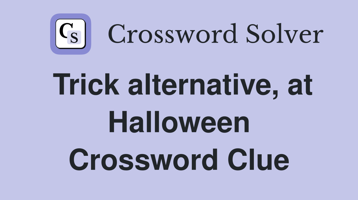 Trick alternative, at Halloween Crossword Clue