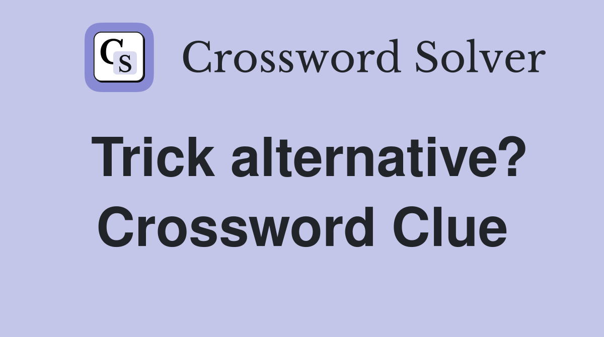 Trick alternative? Crossword Clue