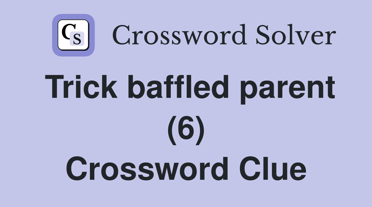Trick baffled parent (6) Crossword Clue