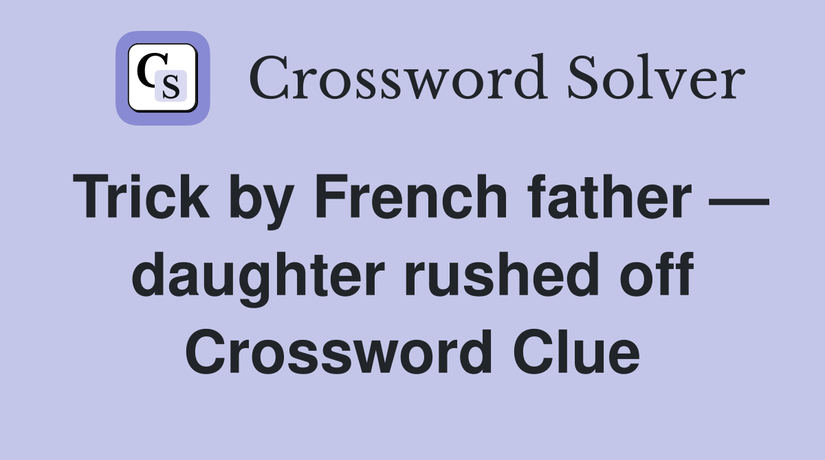 Trick by French father — daughter rushed off Crossword Clue