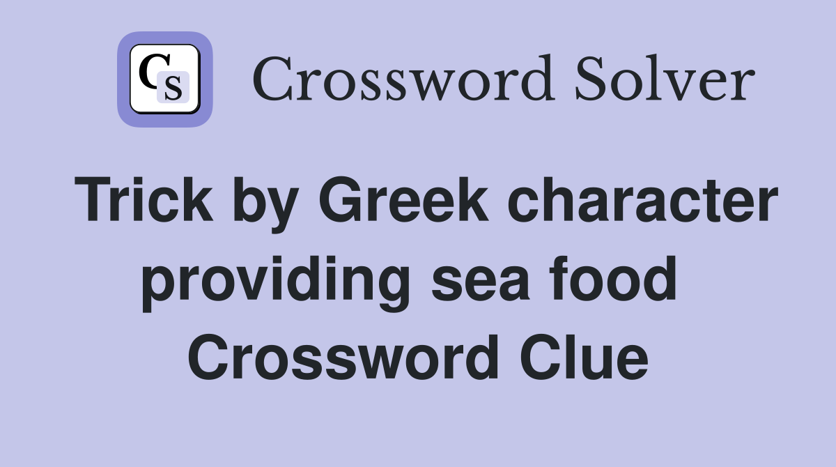 Trick by Greek character providing sea food  Crossword Clue