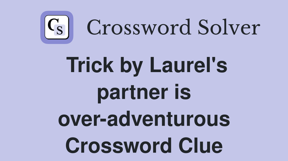Trick by Laurel's partner is over-adventurous Crossword Clue