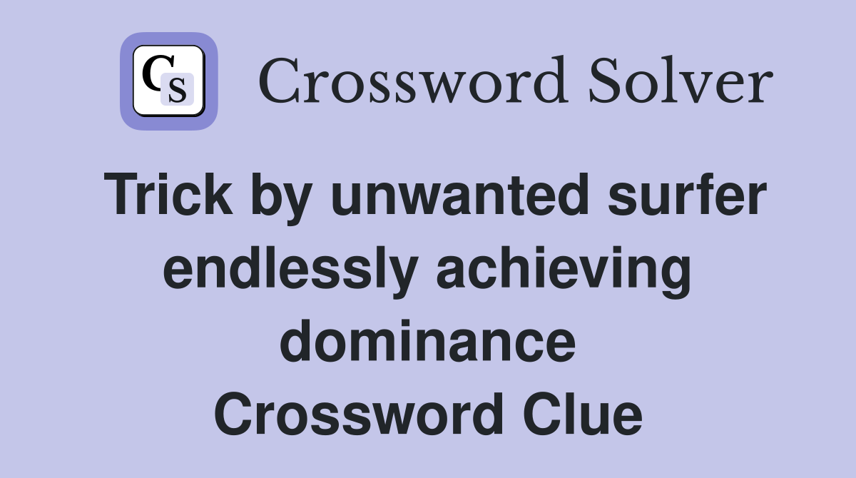Trick by unwanted surfer endlessly achieving dominance Crossword Clue