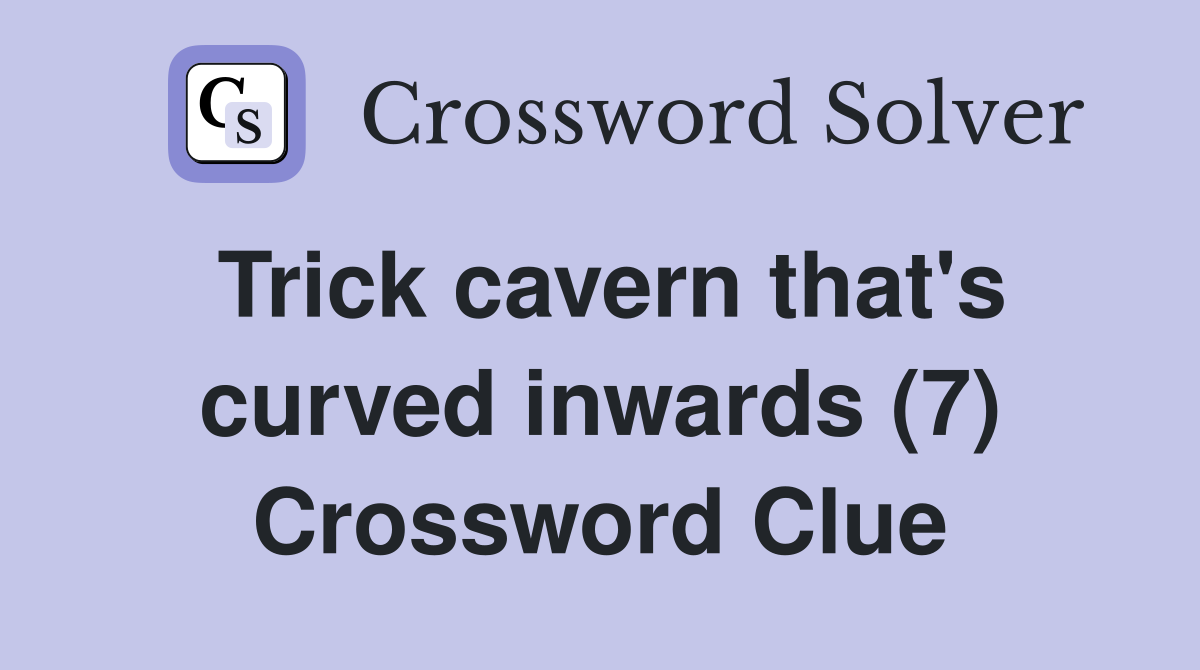 Trick cavern that's curved inwards (7) Crossword Clue
