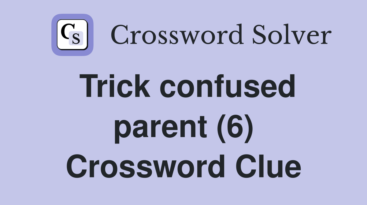 Trick confused parent (6) Crossword Clue