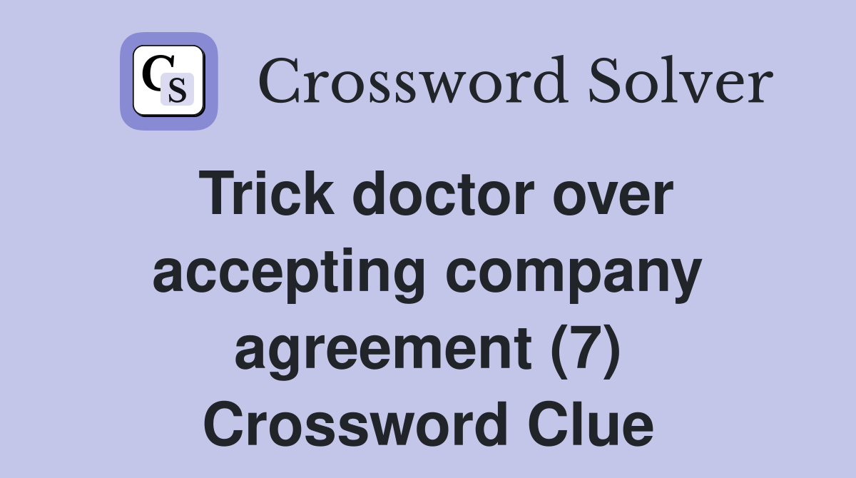 Trick doctor over accepting company agreement (7) Crossword Clue