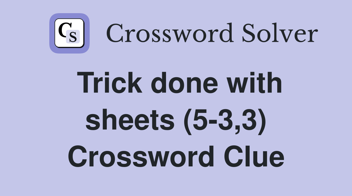 Trick done with sheets (5-3,3) Crossword Clue