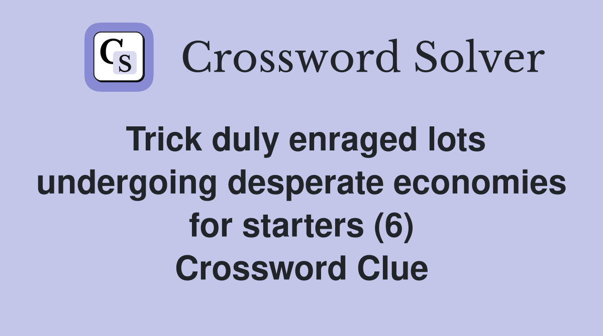 Trick duly enraged lots undergoing desperate economies for starters (6) Crossword Clue