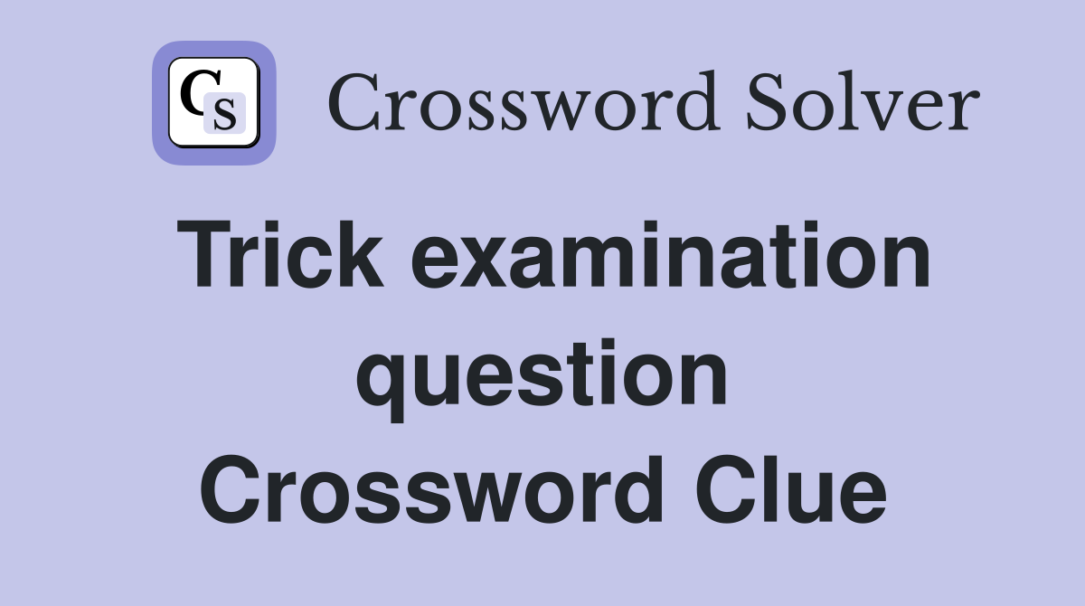 Trick examination question Crossword Clue