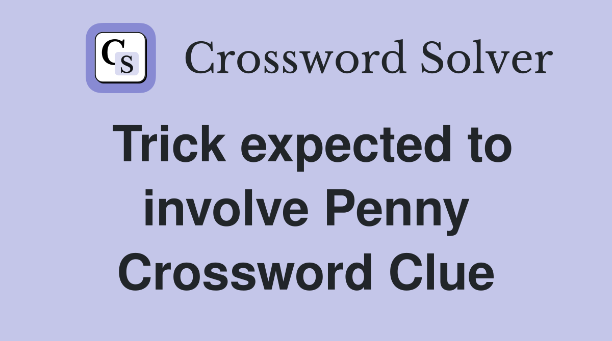 Trick expected to involve Penny Crossword Clue