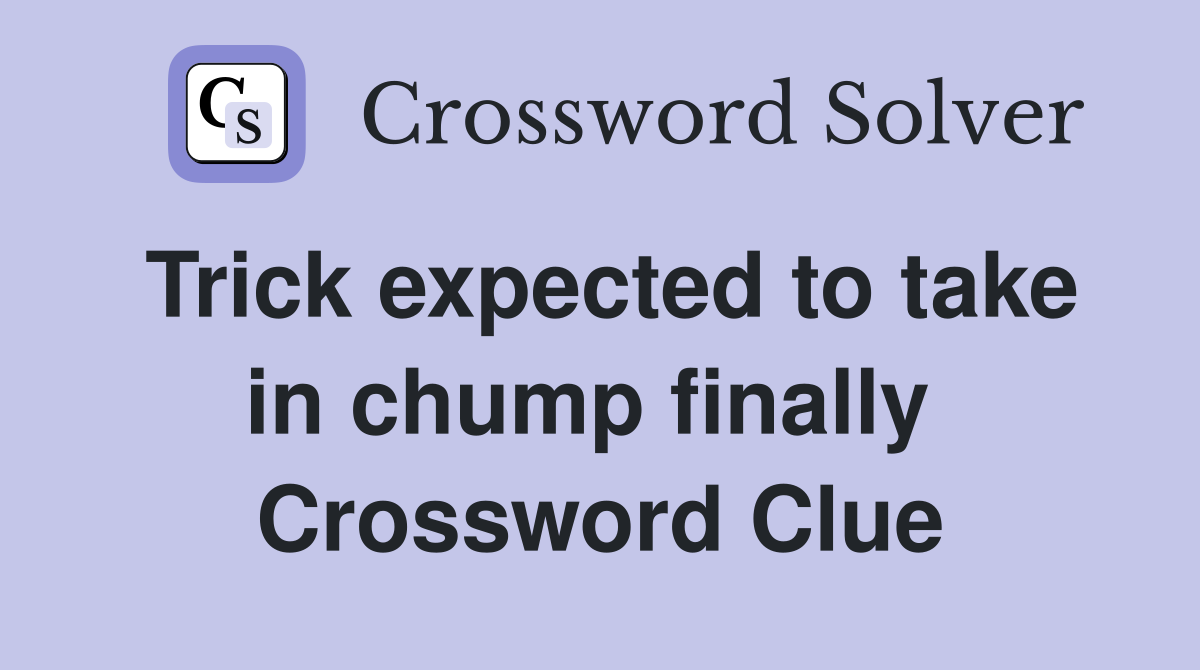Trick expected to take in chump finally  Crossword Clue