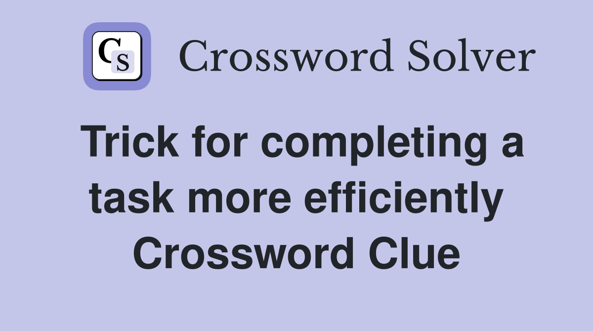 Trick for completing a task more efficiently Crossword Clue
